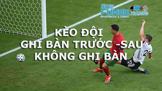 Kèo đội ghi bàn trước - ghi bàn sau là gì?